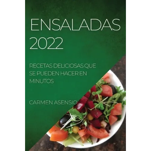 Ensaladas 2022: Recetas Deliciosas Que Se Pueden Hacer En Minutos - Paperback