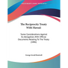The Reciprocity Treaty With Hawaii: Some Considerations Against Its Abrogation, With Official Documents Relating To The Treaty (1886) - Paperback