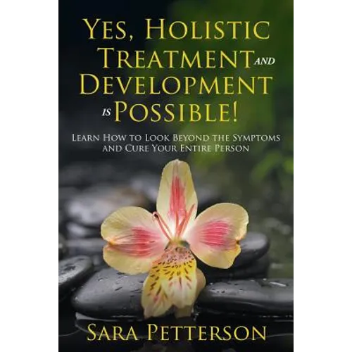 Yes, Holistic Treatment and Development is Possible!: Learn How to Look Beyond the Symptoms and Cure Your Entire Person - Paperback