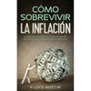 Cómo Sobrevivir la Inflación: Una Guía para Ponerle Frente al Aumento Imparable de Precios y Lograr la Libertad Financiera que Deseas - Paperback