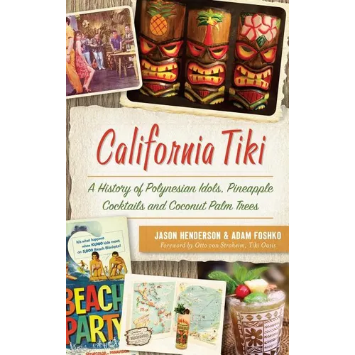 California Tiki: A History of Polynesian Idols, Pineapple Cocktails and Coconut Palm Trees - Hardcover
