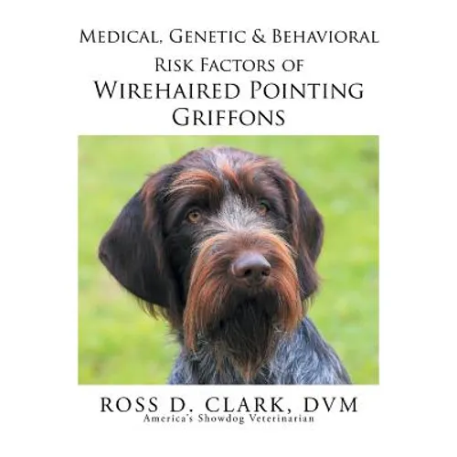Medical, Genetic & Behavioral Risk Factors of Wirehaired Pointing Griffons - Paperback