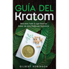 Guía del Kratom: Descubre Todo lo que Querías Saber de esta Poderosa Sustancia - Paperback