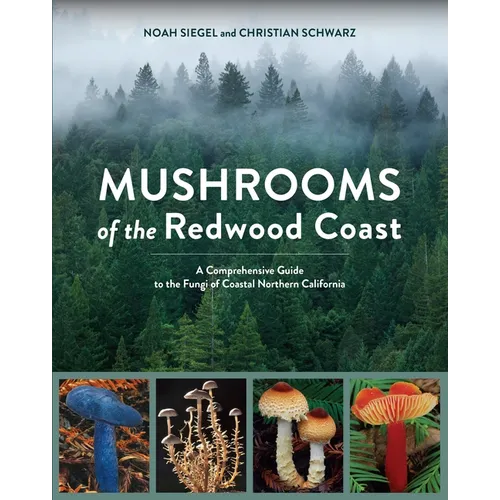 Mushrooms of the Redwood Coast: A Comprehensive Guide to the Fungi of Coastal Northern California - Paperback