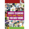 House Cleaning Tips and Tricks for Busy Moms: Tricks, Hacks and Strategies for Effective Homemaking - Paperback
