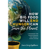 How Big Food Will End Hunger and Can Save the Planet: A Roadmap for Transforming the World's Food System - Paperback