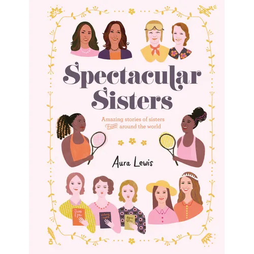 Spectacular Sisters: Amazing Stories of Sisters from Around the World - Hardcover