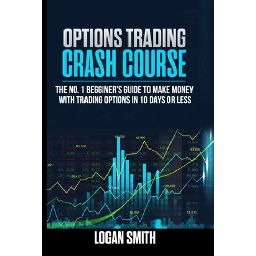 Options Trading Crash Course: The N.1 Beginner's Guide To Make Money With Trading Options In 10 Days Or Less - Paperback