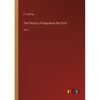 The History of Napoleon the First: Vol. I - Paperback
