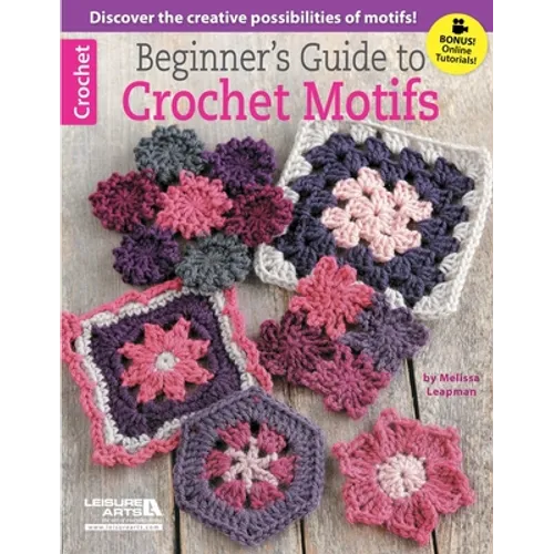 Beginner's Guide to Crochet Motifs: Discover the Creative Possibilities of Motifs!; Bonus! Online Tutorials! - Paperback