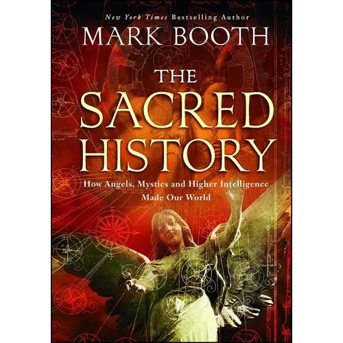 The Sacred History: How Angels, Mystics and Higher Intelligence Made Our World - Paperback