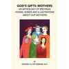 God's Gifts: Mothers: An Anthology of Writings, Poems, Songs and Illustrations About Our Mothers - Paperback