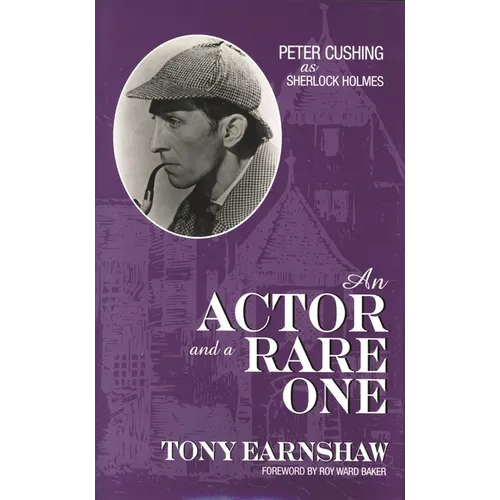 An Actor and a Rare One: Peter Cushing as Sherlock Holmes - Hardcover