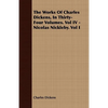The Works of Charles Dickens, in Thirty-Four Volumes. Vol IV - Nicolas Nickleby. Vol I - Paperback