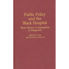 Public Policy and the Black Hospital: From Slavery to Segregation to Integration - Hardcover