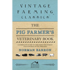 The Pig Farmer's Veterinary Book - A Complete Guide to the Farm Treatment and Control of Pig Diseases - Paperback
