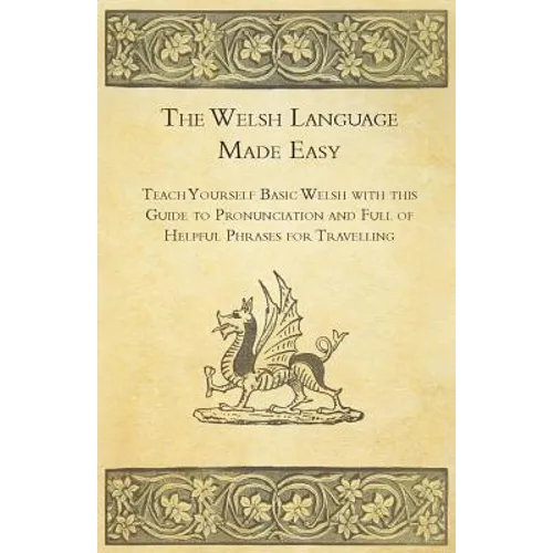 The Welsh Language Made Easy - Teach Yourself Basic Welsh with this Guide to Pronunciation and Full of Helpful Phrases for Travelling - Paperback