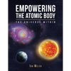 Empowering the Atomic Body: The Universe Within - Paperback