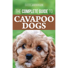 The Complete Guide to Cavapoo Dogs: Everything you need to know to successfully raise and train your new Cavapoo puppy - Hardcover