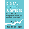 Digital, Diverse & Divided: How to Talk to Racists, Compete with Robots, and Overcome Polarization - Hardcover