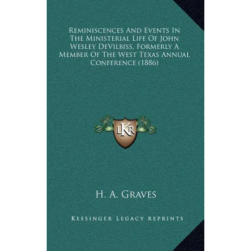 Reminiscences And Events In The Ministerial Life Of John Wesley DeVilbiss, Formerly A Member Of The West Texas Annual Conference (1886) - Hardcover