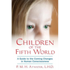 Children of the Fifth World: A Guide to the Coming Changes in Human Consciousness - Paperback