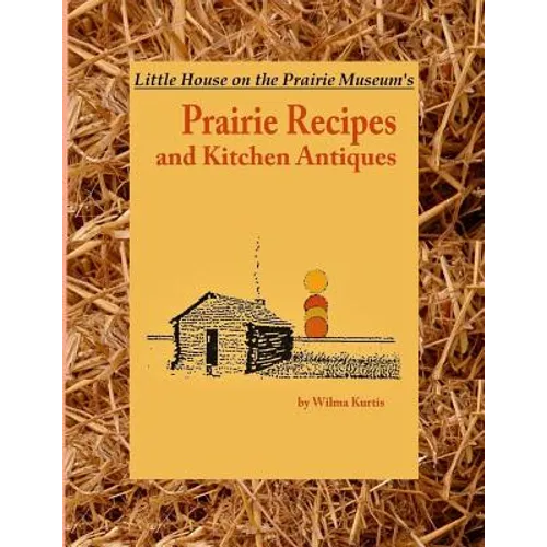 Little House on the Prairie Museum's Prairie Recipes and Kitchen Antiques: Little House on the Prairie Museum's Coffee Table Book - Paperback