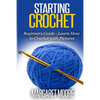 Starting Crochet: Beginners Guide - Learn How to Crochet with Pictures - Paperback