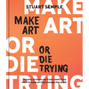 Make Art or Die Trying: The Only Art Book You'll Ever Need If You Want to Make Art That Changes the World - Hardcover