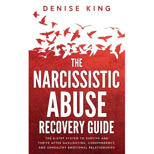 The Narcissistic Abuse Recovery Guide: The 6-Step System to Survive and Thrive After Gaslighting, Codependency, and Unhealthy Emotional Relationships - Paperback