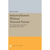 Industrialization Without National Patents: The Netherlands, 1869-1912; Switzerland, 1850-1907 - Paperback