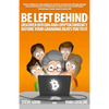 Be Left Behind: Discover Bitcoin and Cryptocurrency Before Your Grandma Beats You to It - Paperback