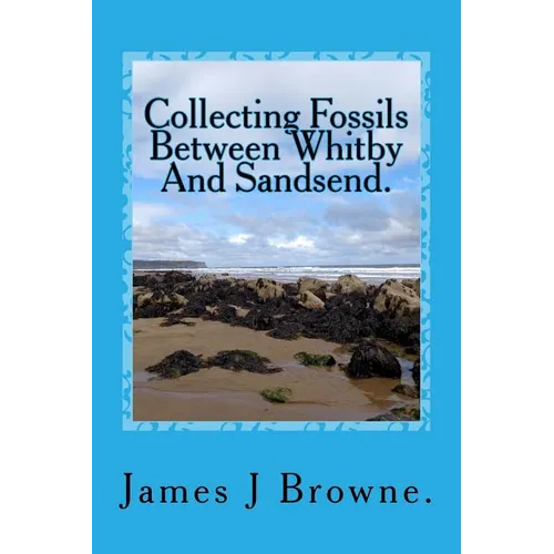 Collecting Fossils Between Whitby And Sandsend.: A Beginner's Guide. - Paperback