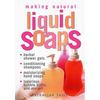 Making Natural Liquid Soaps: Herbal Shower Gels, Conditioning Shampoos, Moisturizing Hand Soaps, Luxurious Bubble Baths, and More - Paperback