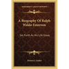 A Biography Of Ralph Waldo Emerson: Set Forth As His Life Essay - Paperback