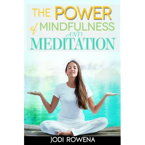 The Power of Mindfulness and Meditation: A Beginner's Guide to Stress Management, Confidence Building, Mental Power and Inner Peace through Meditation - Paperback