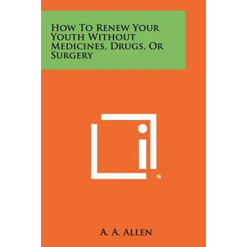 How To Renew Your Youth Without Medicines, Drugs, Or Surgery - Paperback