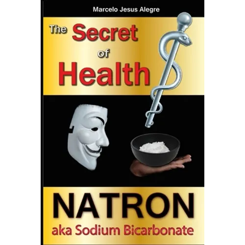 The Secret of Health: Natron aka Sodium Bicarbonate - Paperback