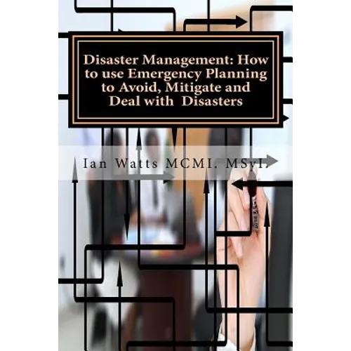 Disaster Management: How to use Emergency Planning to Avoid, Mitigate and Deal w: How to use Emergency Planning to Avoid, Mitigate and Deal - Paperback