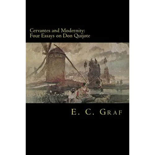 Cervantes and Modernity: Four Essays on Don Quijote - Paperback