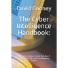 The Cyber Intelligence Handbook: : An Authoritative Guide for the C-Suite, IT Staff, and Intelligence Team - Paperback