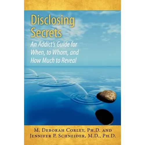 Disclosing Secrets: An Addict's Guide for When, to Whom, and How Much to Reveal - Paperback