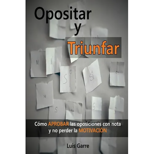 Opositar y Triunfar: Cómo Aprobar las oposiciones con nota y no perder la Motivación - Paperback