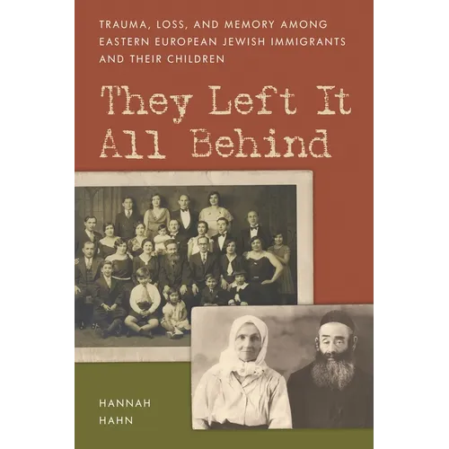 They Left It All Behind: Trauma, Loss, and Memory Among Eastern European Jewish Immigrants and Their Children - Paperback