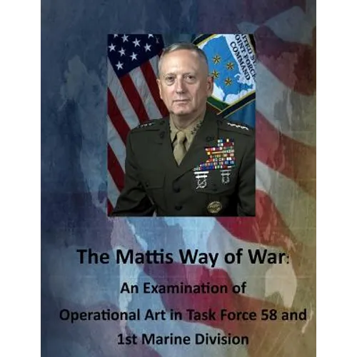 The Mattis Way of War: An Examination of Operational Art in Task Force 58 and 1st Marine Division - Paperback