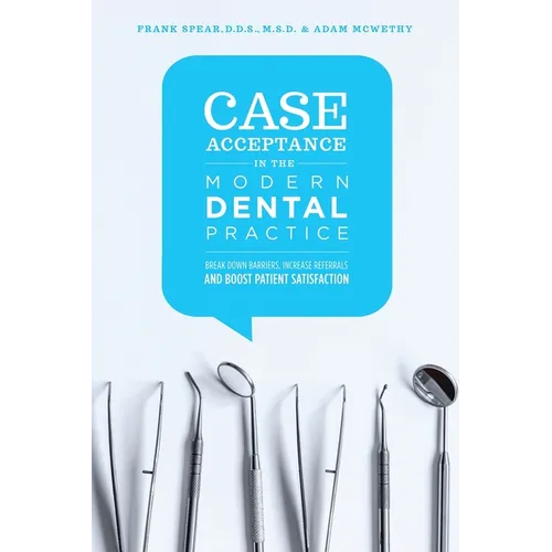 Case Acceptance in the Modern Dental Practice: Break Down Barriers, Increase Referrals and Boost Patient Satisfaction - Paperback