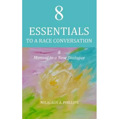 8 Essentials to a Race Conversation: A Manual to a New Dialogue - Paperback