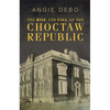 The Rise and Fall of the Choctaw Republic - Paperback