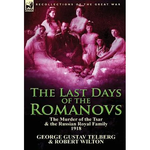 The Last Days of the Romanovs: The Murder of the Tsar & the Russian Royal Family, 1918 - Hardcover