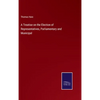 A Treatise on the Election of Representatives, Parliamentary and Municipal - Hardcover